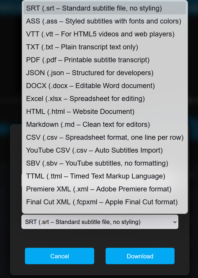 SRT, ASS, VTT, TXT, PDF, JSON, DICX, XLSX, HTML, MD, CSV, YOutube, TTML, Pemiere, Final CUt
